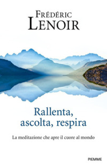 Rallenta, ascolta, respira. La meditazione che apre il cuore al mondo - Frederic Lenoir