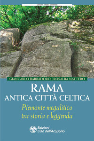 Rama antica città celtica. Piemonte megalitico tra storia e leggenda - Giancarlo Barbadoro - Rosalba Nattero