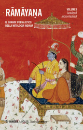 Ramayana. Il grande poema epico della mitologia indiana. 1: Adikanda, Ayoshyakanda