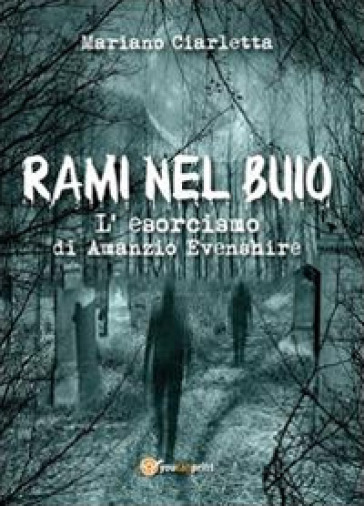 Rami nel buio. L'esorcismo di Amanzio Evenshire - Mariano Ciarletta