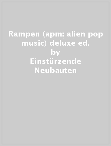 Rampen (apm: alien pop music) deluxe ed. - Einsturzende Neubauten