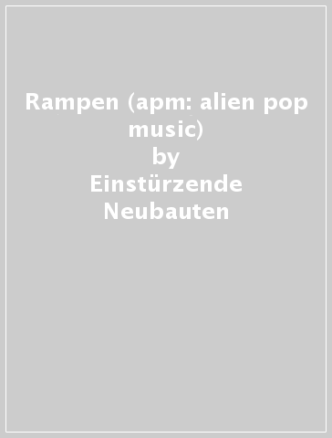 Rampen (apm: alien pop music) - Einsturzende Neubauten