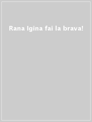 Rana Igina fai la brava!