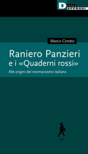 Raniero Panzieri e «I quaderni rossi». Alle radici del neomarxismo italiano - Marco Cerotto