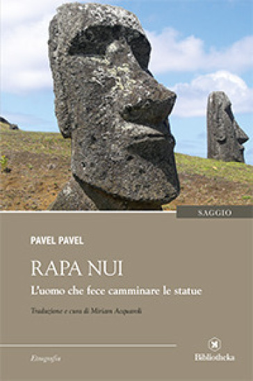 Rapa Nui. L'uomo che fece camminare le statue - Pavel Pavel