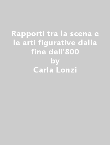 Rapporti tra la scena e le arti figurative dalla fine dell'800 - Carla Lonzi