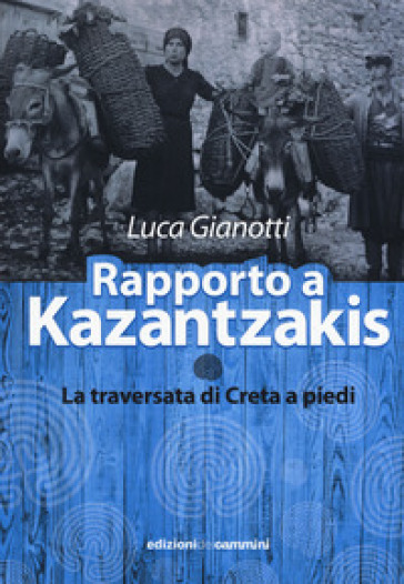 Rapporto a Kazantzakis. La traversata di Creta a piedi - Luca Gianotti