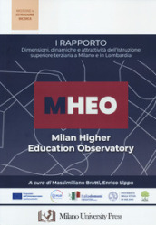 I Rapporto MHEO. Dimensioni, dinamiche e attrattività dell istruzione superiore terziari a Milano e in Lombardia