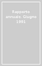 Rapporto annuale. Giugno 1991