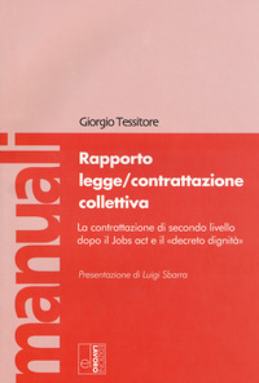 Rapporto legge/contrattazione collettiva. La contrattazione di secondo livello dopo il Jobs act e il «decreto dignità». Con Contenuto digitale per download e accesso on line - Giorgio Tessitore