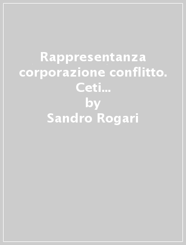 Rappresentanza corporazione conflitto. Ceti e figure dell'Italia rurale fra Otto e Novecento - Sandro Rogari