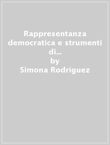 Rappresentanza democratica e strumenti di partecipazione. Esperienze di diritto comparato - Simona Rodriguez