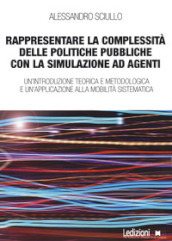 Rappresentare la complessità delle politiche pubbliche con la simulazione ad agenti. Un introduzione teorica e metodologica e un applicazione alla mobilità sistematica