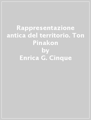 Rappresentazione antica del territorio. Ton Pinakon - Enrica G. Cinque
