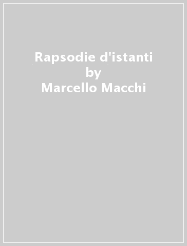 Rapsodie d'istanti - Marcello Macchi