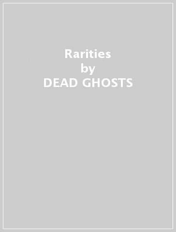 Rarities - DEAD GHOSTS
