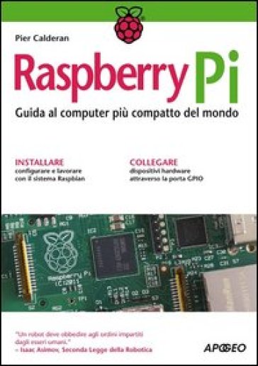 Raspberry Pi. Guida al computer più compatto del mondo - Pier Calderan