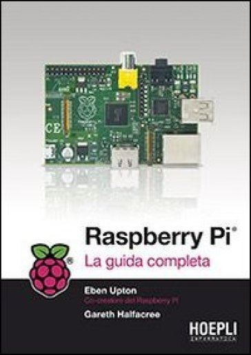 Raspberry Pi. La guida completa - Eben Upton - Gareth Halfacree