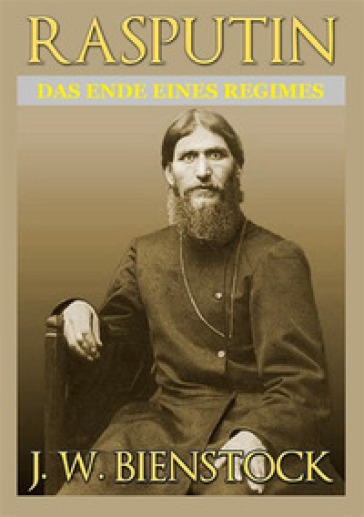 Rasputin. Das ende eines regimes - J. W. Bienstock