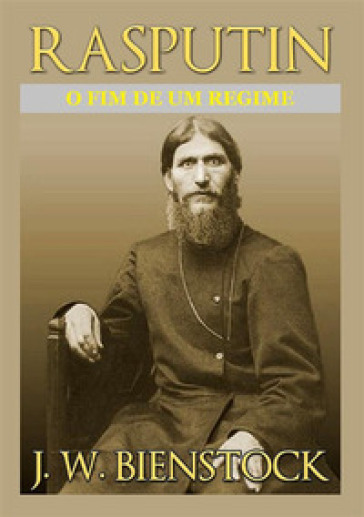 Rasputin. O fim de um regime - J. W. Bienstock
