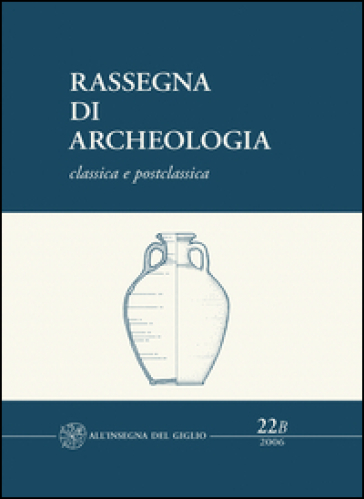 Rassegna di archeologia (2006). 22/2: Classica e postclassica. Le fornaci del Vingone a Sc...