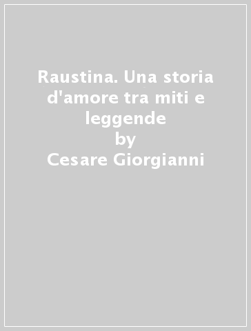 Raustina. Una storia d'amore tra miti e leggende - Cesare Giorgianni