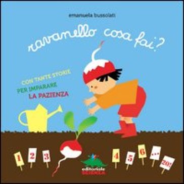 Ravanello cosa fai? Con tante storie per imparare la pazienza. Ediz. illustrata - Emanuela Bussolati