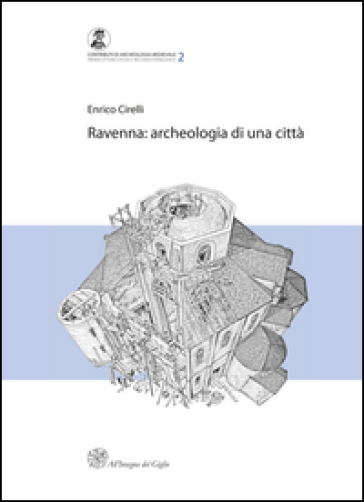 Ravenna. Archeologia di una città - Enrico Cirelli