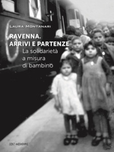 Ravenna. Arrivi e partenze. La solidarietà a misura di bambino - Laura Montanari