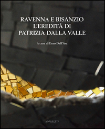 Ravenna e Bisanzio. L'eredità di Patrizia Dalla Valle. Ediz. italiana e inglese - Enzo Dall'Ara | 