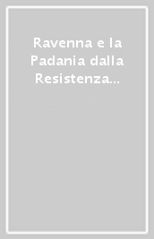 Ravenna e la Padania dalla Resistenza alla Repubblica