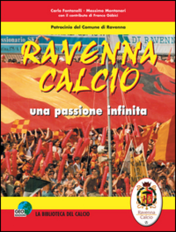 Ravenna calcio. Una passione infinita - Carlo Fontanelli - Massimo Montanari