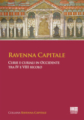 Ravenna capitale. Curie e curiali in Occidente tra IV e VIII secolo
