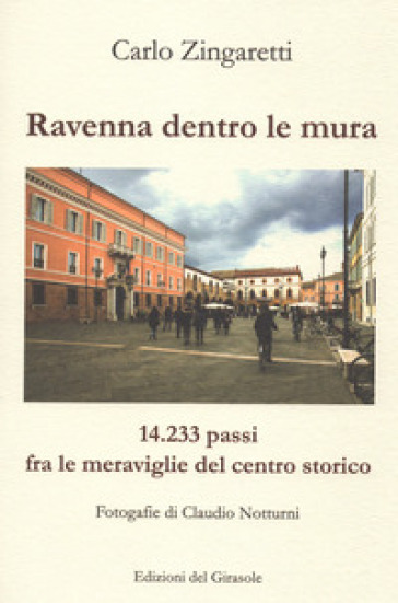 Ravenna dentro le mura. 14,233 passi fra le meraviglie del centro storico - Carlo Zingaretti