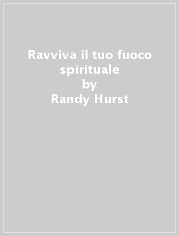 Ravviva il tuo fuoco spirituale - Randy Hurst