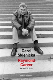 Raymond Carver. Une vie d écrivain