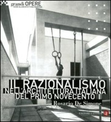 Razionalismo nell'architettura italiana del primo Novecento. Ediz. illustrata (Il) - Rosario De Simone