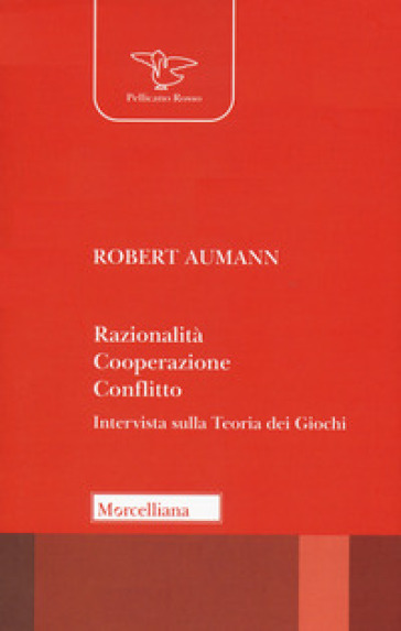 Razionalità, cooperazione, conflitto. Intervista sulla teoria dei giochi. Nuova ediz. - Robert J. Aumann