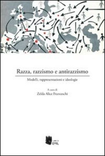 Razza, razzismo e antirazzismo. Modelli, rappresentazioni e ideologie - Zelda Alice Franceschi