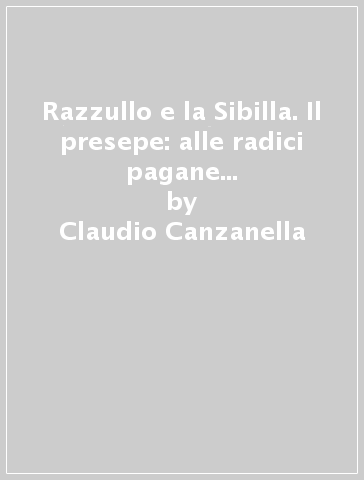 Razzullo e la Sibilla. Il presepe: alle radici pagane della sacra rappresentazione - Claudio Canzanella
