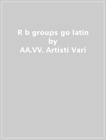 R&b groups go latin - AA.VV. Artisti Vari