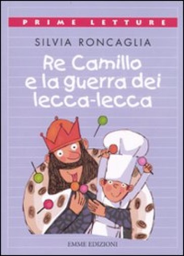 Re Camillo e la guerra dei lecca-lecca. Ediz. a colori - Silvia Roncaglia