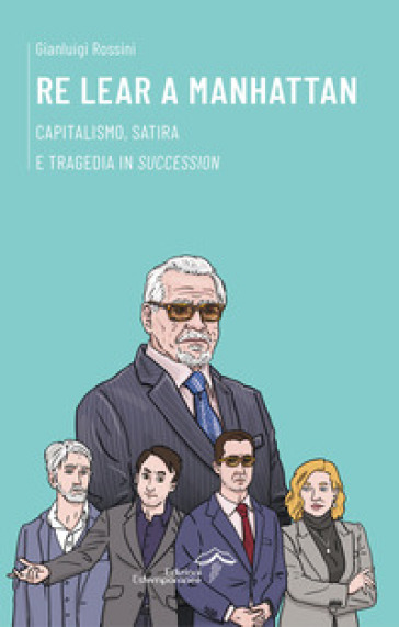 Re Lear a Manhattan. Capitalismo, satira e tragedia in «Succession» - Gianluigi Rossini