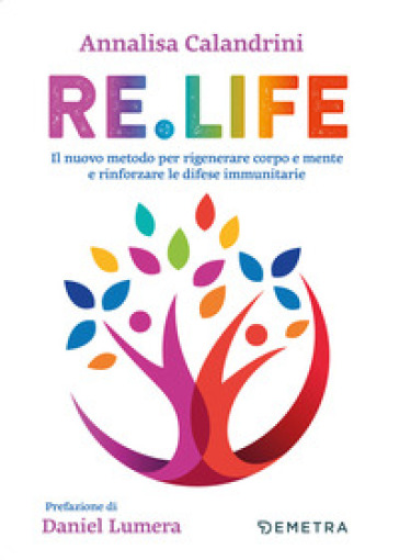 Re. Life. Il nuovo metodo per rigenerare corpo e mente e rinforzare le difese immunitarie - Annalisa Calandrini