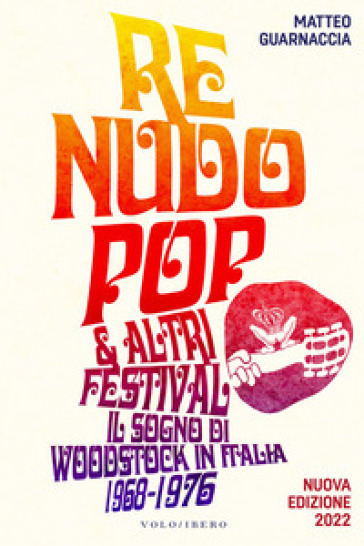 Re Nudo pop &amp; altri festival. Il sogno di Woodstock in Italia. 1968-1976. Nuova ediz. - Matteo Guarnaccia