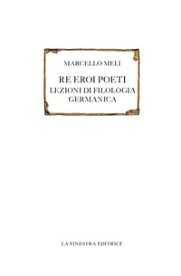 Re eroi poeti. Lezioni di filologia germanica - Marcello Meli