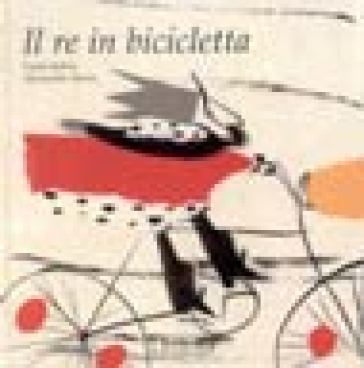 Re in bicicletta (Il) - Nadia Bellini - Alessandro Sanna