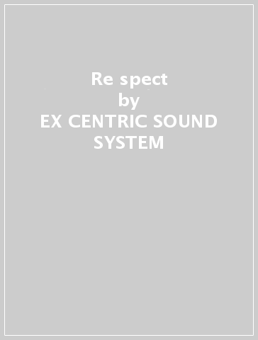 Re spect - EX-CENTRIC SOUND SYSTEM