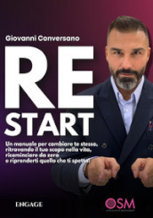 ReStart. Un manuale per cambiare te stesso, ritrovando il tuo scopo nella vita, ricominciare da zero e riprenderti quello che ti spetta!