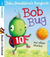 Read with Oxford: Stage 1: Julia Donaldson s Songbirds: Bob Bug and Other Stories